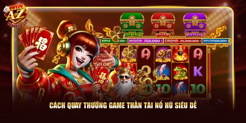 Cách quay thưởng game Thần Tài Nổ Hũ siêu dễ