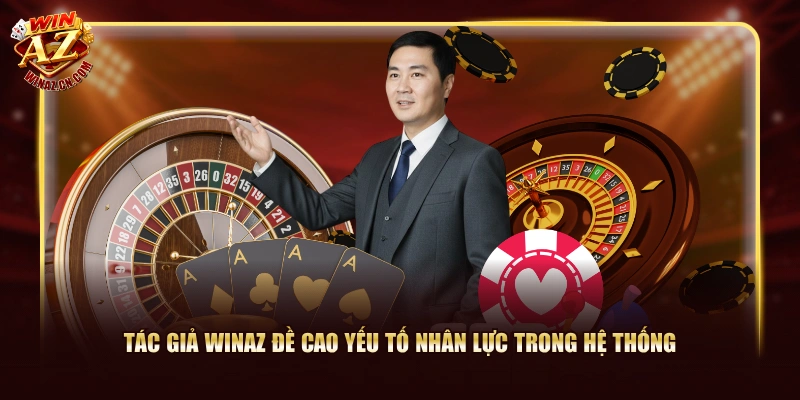 Tác giả WinAZ đề cao yếu tố nhân lực trong hệ thống