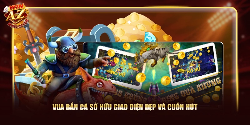 Vua Bắn Cá - Tựa Game 3D Săn Thưởng Siêu Hot Tại WinAZ 1 Vua Bắn Cá sở hữu giao diện đẹp và cuốn hút